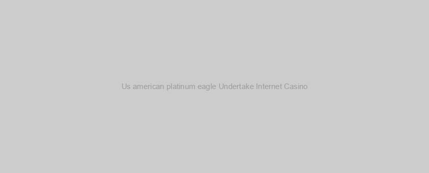 Us american platinum eagle Undertake Internet Casino